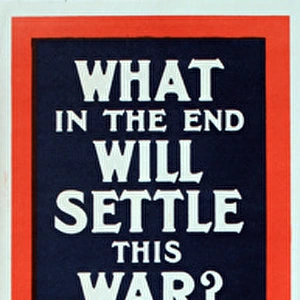 WWI Poster, What in the end will settle this war?